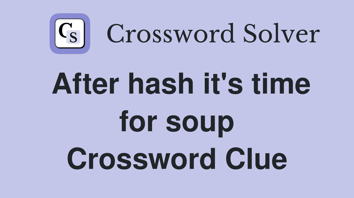 After hash it s time for soup Crossword Clue Answers Crossword Solver